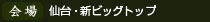 会場 仙台･新ビッグトップ