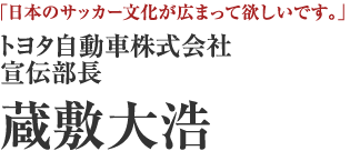 トヨタ自動車株式会社　宣伝部長　蔵敷大浩