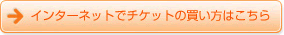 →インターネットでのチケットの買い方はこちら