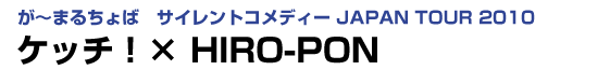 が～まるちょば サイレントコメディー ＪＡＰＡＮ ＴＯＵＲ ２０１０
