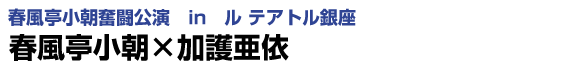 春風亭小朝奮闘公演 in ル テアトル銀座 春風亭小朝×加護亜依インタビュー