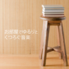 お部屋でゆるりとくつろぐ音楽