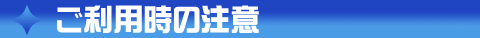 ご利用時の注意