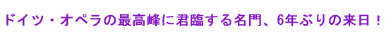 ドイツ・オペラの最高峰！ ミラノ・スカラ座、ウィーン国立歌劇場と並ぶ ヨーロッパ三大歌劇場の一角。