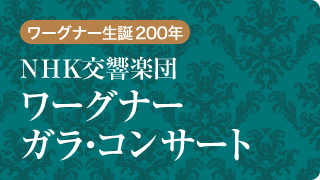 ワーグナー生誕200年　NHK交響楽団　ワーグナー　ガラ・コンサート
