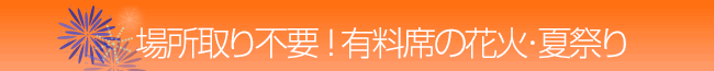 場所取り不要！有料席の花火・夏祭り