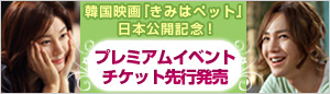 韓国映画「きみはペット」日本公開記念！　プレミアムイベントチケット先行発売