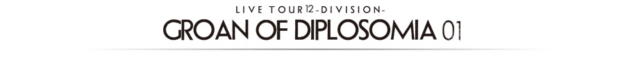 「LIVE TOUR 12 -DIVISION- GROAN OF DIPLOSOMIA 01」