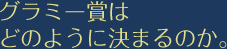 グラミー賞はどのように決まるのか。