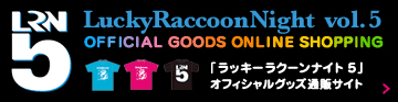 「ラッキーラクーンナイト5」
オフィシャルグッズ通販サイト