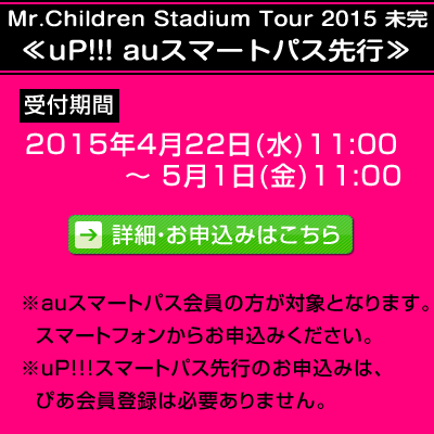 Mr.Children Stadium Tour 2015 未完　≪uP!!! auスマートパス先行≫