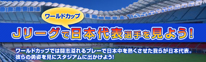Jリーグで日本代表選手を見よう！