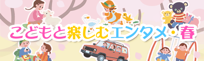 こどもと楽しむエンタメ・春