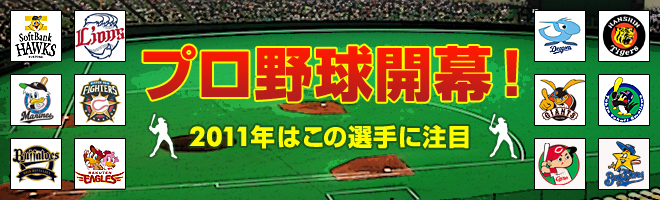プロ野球開幕! 2011年はこの選手に注目 旬タメ/チケットぴあ