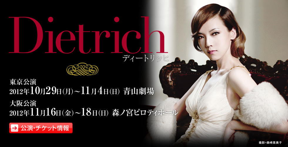 ディートリッヒ　東京公演　2012年10月29日(月)～11月4日(日)青山劇場／大阪公演　2012年11月16日(金)～18日(日)森ノ宮ピロティホール
