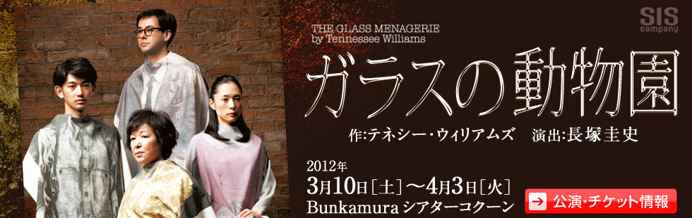 ガラスの動物園
作：テネシー・ウィリアムズ　演出：長塚圭史
2012年3月10日(土)～4月3日(火)
Bunkamura シアターコクーン