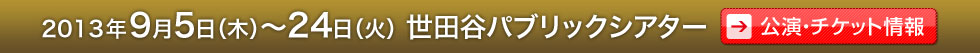 2013年9月5日（木）～24日（火）世田谷パブリックシアター