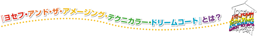 『ヨセフ・アンド・ザ・アメージング・テクニカラー ・ドリームコート』とは？
