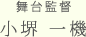 舞台監督
小堺 一機