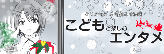 クリスマス＆冬休みを満喫 こどもと楽しむエンタメ