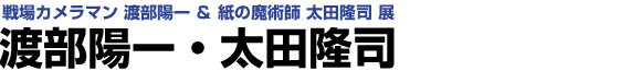 戦場カメラマン 渡部陽一＆紙の魔術師 太田隆司