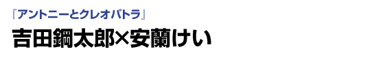 「アントニーとクレオパトラ」　吉田鋼太郎×安蘭けい