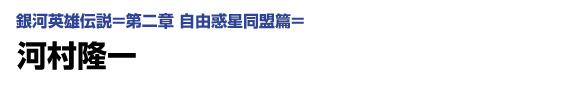 銀河英雄伝説＝第二章 自由惑星同盟篇＝　河村隆一