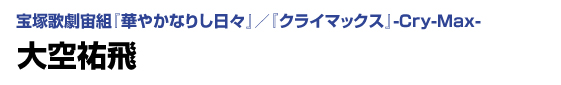 宝塚歌劇宙組『華やかなりし日々』／『クライマックス』-Cry-Max-　大空祐飛