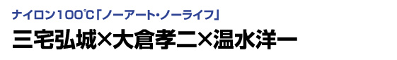 ナイロン100℃「ノーアート・ノーライフ」三宅弘城×大倉孝二×温水洋一