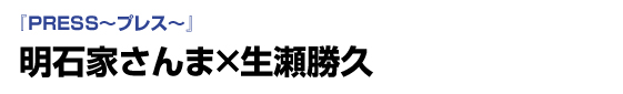 「PRESS～プレス～」　明石家さんま×生瀬勝久