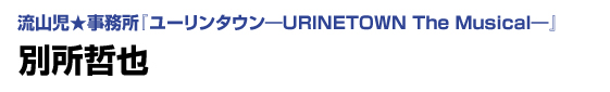 流山児★事務所「ユーリンタウン―URINETOWN The Musical―」　別所哲也