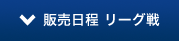 販売日程　リーグ戦