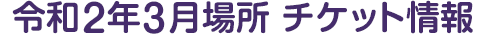 令和2年3月場所 チケット情報