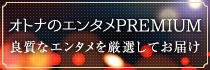 オ​ト​ナ​の​エ​ン​タ​メ​P​R​E​M​I​U​M​