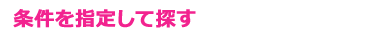 条件を指定して探す