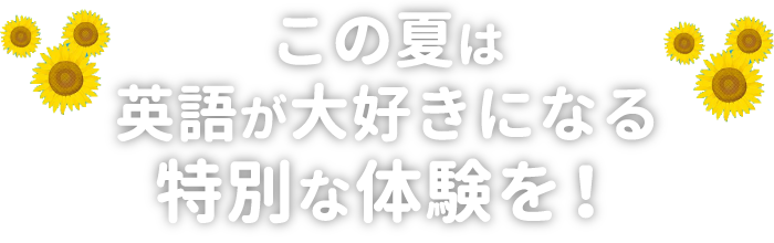 この夏は英語が大好きになる特別な体験を!