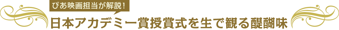 ぴあ映画担当が解説!日本アカデミー賞授賞式を生で観る醍醐味