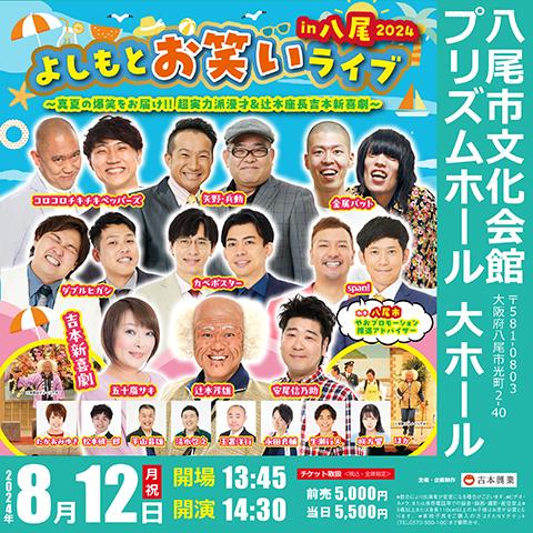 よしもとお笑いライブｉｎ八尾２０２４～真夏の爆笑をお届け！！超実力派漫才＆辻本座長吉本新喜劇～(ヨシモトオワライライブ インヤオマナツノバクショウヲオトドケチョウジツリョクハマンザイアンドツジモトザチョウヨシモトシンキゲキ) | チケットぴあ[演劇 寄席 ...