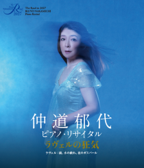 The Road to 2027 仲道郁代 ピアノ・リサイタル　 ラヴェルの狂気