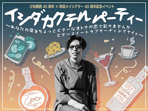 ぴあ関西40周年×吹田メイシアター40周年記念イベント 『イシダカクテルパーティー』～あなたの夜をち