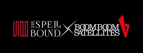THE SPELLBOUND×BOOM BOOM SATELLITES