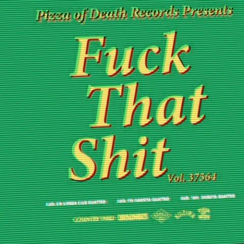 PIZZA OF DEATH RECORDS presents. Fuck That Shit