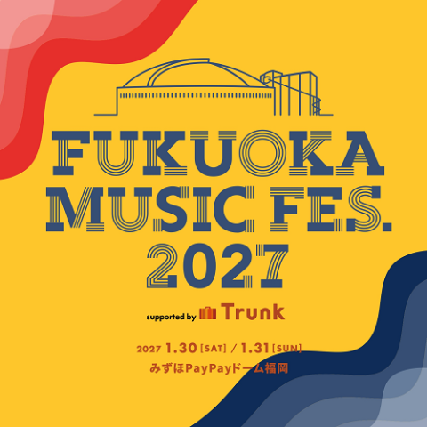 FUKUOKA MUSIC FES.2027 supported by Trunk | チケットぴあ[チケット