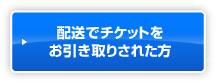配送でチケットをお引き取りされた方