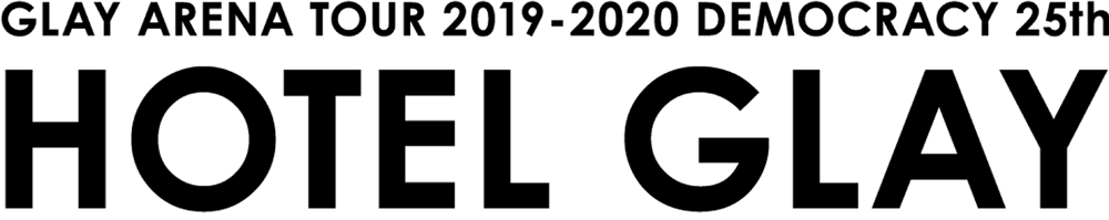 GLAY ARENA TOUR 2019-2020 DEMOCRACY 25th HOTEL GLAY