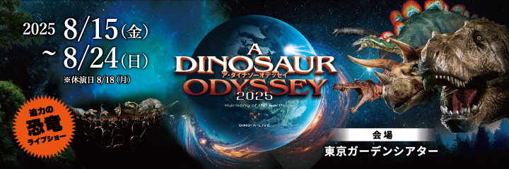 DINO-A-LIVE「A DINOSAUR ODYSSEY 2025」ディノアライブ「ア・ダイナソーオデッセイ 2025」