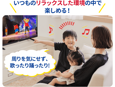 いつものリラックスした環境の中で周りを気にせず、歌ったり、踊ったりして楽しめる！